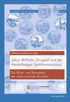 Julius Wilhelm Zincgref und der Heidelberger Späthumanismus von Kühlmann,  Wilhelm