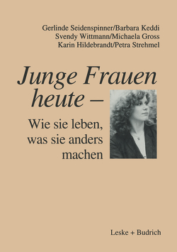 Junge Frauen heute — Wie sie leben, was sie anders machen von Gross,  Michaela, Hildebrandt,  Karin, Keddi,  Barbara, Seidenspinner,  Gerlinde, Strehmel,  Petra, Wittmann,  Svendy