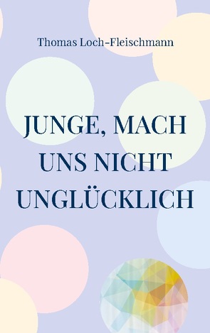 Junge, mach uns nicht unglücklich von Loch-Fleischmann,  Thomas