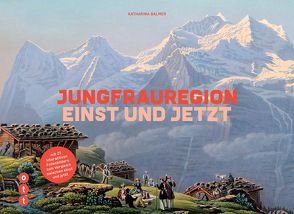 Jungfrauregion – einst und jetzt von Balmer,  Katharina