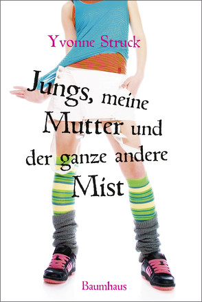 Jungs, meine Mutter und der ganze andere Mist von Dendorfer,  Carolin, Struck,  Yvonne