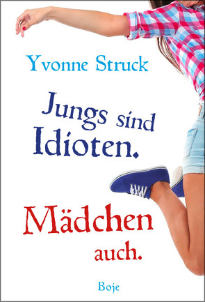 Jungs sind Idioten. Mädchen auch. von Dendorfer,  Carolin, Struck,  Yvonne