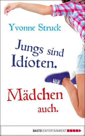 Jungs sind Idioten. Mädchen auch. von Struck,  Yvonne