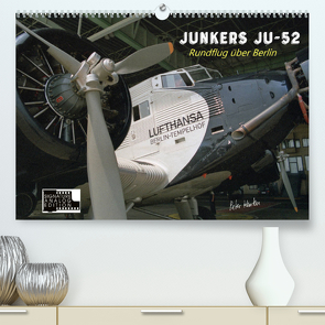 Junkers Ju-52 Rundflug über Berlin (Premium, hochwertiger DIN A2 Wandkalender 2022, Kunstdruck in Hochglanz) von Kersten,  Peter