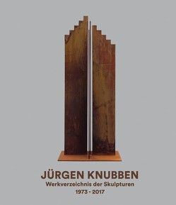 Jürgen Knubben – Werkverzeichnis der Skulpturen 1973-2017 von Abt-Straubinger,  Karin, Braun,  Adrienne, Gallwitz,  Klaus, Gomringer,  Eugen, Hübl,  Michael, Knubben,  Jürgen, Köhler,  Herbert, Kudielka,  Robert, Posca,  Claudia