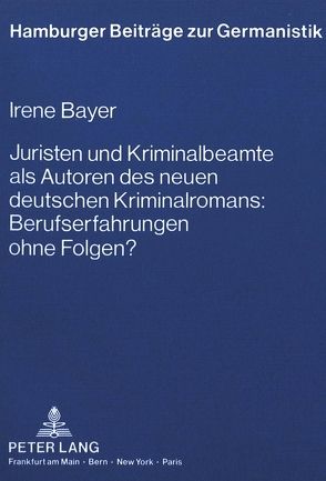 Juristen und Kriminalbeamte als Autoren des neuen deutschen Kriminalromans: Berufserfahrungen ohne Folgen? von Bayer,  Irene