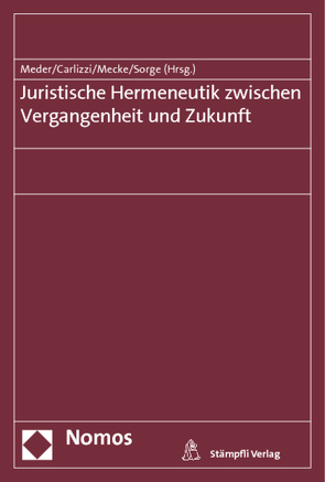 Juristische Hermeneutik zwischen Vergangenheit und Zukunft von Carlizzi,  Gaetano, Mecke,  Christoph-Eric, Meder,  Stephan, Sorge,  Christoph