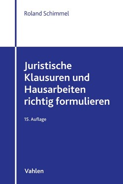 Juristische Klausuren und Hausarbeiten richtig formulieren von Schimmel,  Roland