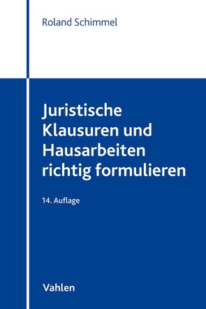 Juristische Klausuren und Hausarbeiten richtig formulieren von Schimmel,  Roland