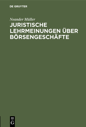 Juristische Lehrmeinungen über Börsengeschäfte von Müller,  Neander
