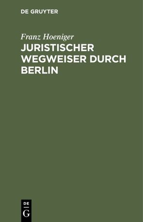 Juristischer Wegweiser durch Berlin von Hoeniger,  Franz