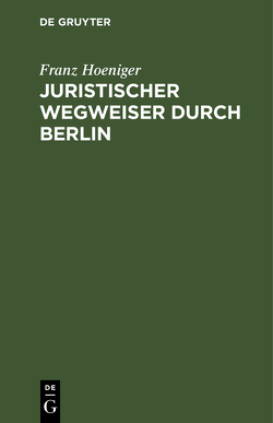 Juristischer Wegweiser durch Berlin von Hoeniger,  Franz