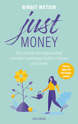 Just money. Dein smarter Vermögensaufbau zwischen Ausbildung, Studium, Karriere und Familie. Finanztipps von der Expertin: Aktien kaufen, in ETFs investieren – Geldanlage für Frauen ganz einfach! von Wetjen,  Birgit