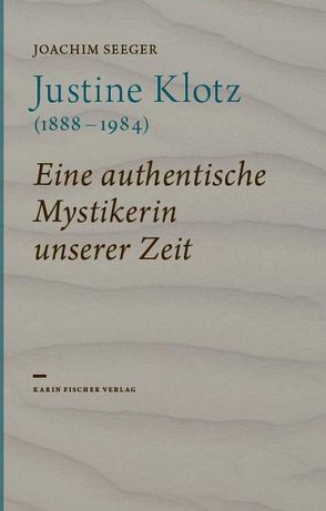 Justine Klotz (1888-1984) – eine authentische Mystikerin unserer Zeit von Seeger,  Joachim