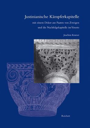 Justinianische Kämpferkapitelle mit einem Dekor aus Paaren von Zweigen und die Nachfolgekapitelle im Veneto von Kramer,  Joachim