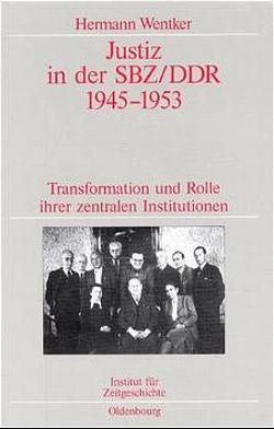 Justiz in der SBZ/DDR 1945-1953 von Wentker,  Hermann