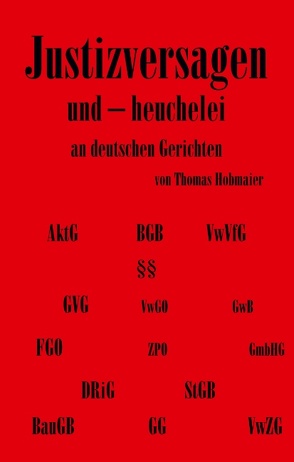 Justizversagen und Heuchelei an deutschen Gerichten von Hobmaier,  Thomas