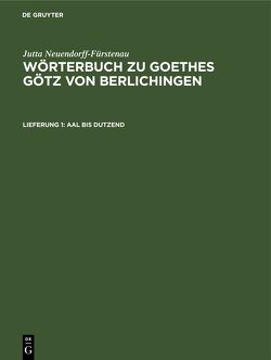 Jutta Neuendorff-Fürstenau: Wörterbuch zu Goethes Götz von Berlichingen / Aal bis Dutzend von Neuendorff-Fürstenau,  Jutta