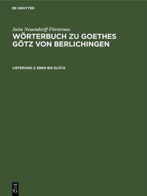 Jutta Neuendorff-Fürstenau: Wörterbuch zu Goethes Götz von Berlichingen / eben bis Glück von Neuendorff-Fürstenau,  Jutta