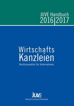 JUVE Handbuch Wirtschaftskanzleien 2016/2017 von Albert,  Christine, Arnold,  Raphael, Bartels,  Laura, Barth,  Ulrike, Bender,  René, Bocksrocker,  Simone, Brünger,  Silke, Chmielewski,  Marc, Flick,  Eva, Griffiths,  Aled, Jatzkowski,  Astrid, Klos,  Mathieu, Lehmann,  Daniel, Lembeck,  Markus, Lienemann,  Eva, Neumann,  Antje, Otto,  Claudia, Parzinger,  Norbert, Poppelbaum,  Jörn, Schulze,  Christina, Stender,  Christin, Verfürth,  Anika