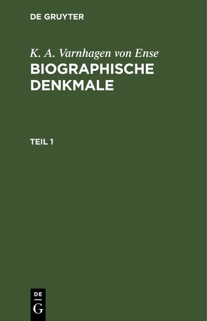 K. A. Varnhagen von Ense: Biographische Denkmale / K. A. Varnhagen von Ense: Biographische Denkmale. Teil 1 von Varnhagen von Ense,  K. A.