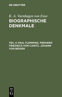 K. A. Varnhagen von Ense: Biographische Denkmale / Paul Flemming. Freiherr Friedrich von Canitz. Johann von Besser von Varnhagen von Ense,  K. A.