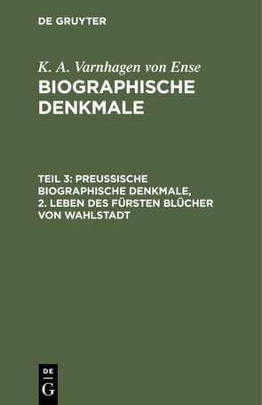 K. A. Varnhagen von Ense: Biographische Denkmale / Preußische biographische Denkmale, 2. Leben des Fürsten Blücher von Wahlstadt von Varnhagen von Ense,  K. A.