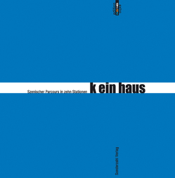 k ein haus von Fritsch,  Valerie, glück,  anselm, Jelinek,  Elfriede, Schmitzer,  Stefan, Schwitter,  Monique, Setz,  Clemens J., Steinbuch,  Gerhild, Turrini,  Peter, Unterweger,  Andreas, Winkler,  Josef