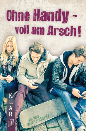 Ohne Handy – voll am Arsch! von Buschendorff,  Florian