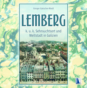 K. u. k. Sehnsuchtsort Lemberg von Gatscher-Riedl,  Gregor