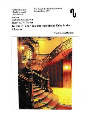 Unbekannte Hochkulturen im Osten Europas / K. und K. oder das österreichische Erbe in der Ukraine von Festner,  Sibylle, Nußer,  Horst,  G.W.