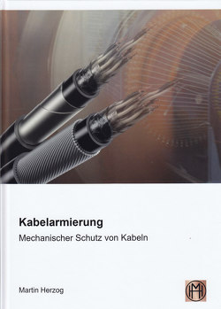 Kabelarmierung – Mechanischer Schutz von Kabeln von Herzog,  Martin