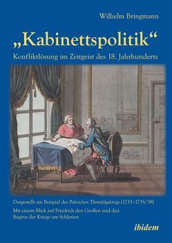 „Kabinettspolitik“. Konfliktlösung im Zeitgeist des 18. Jahrhunderts von Bringmann,  Wilhelm