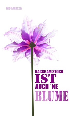 Kacke am Stock ist auch ’ne Blume von Alazza,  Mel