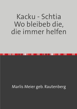 Kacku -Schtia / Kacku – Schtia Wo bleibeb die, die immer helfen von Meier geb Rautenberg,  Marlis