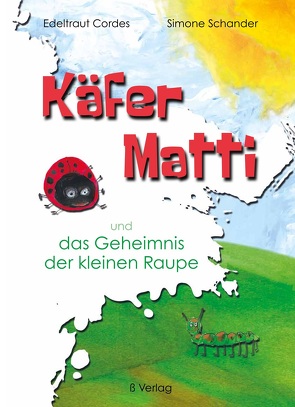 Käfer Matti und das Geheimnis der kleinen Raupe von Cordes,  Edeltraut, Pangelinan,  Nils, Schander,  Simone