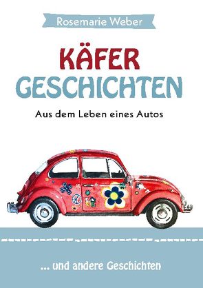 Käfergeschichten – Aus dem Leben eines Autos von Weber,  Rosemarie