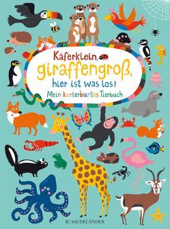 Käferklein, giraffengroß, hier ist was los! Mein kunterbuntes Tierbuch von Holtfreter,  Nastja