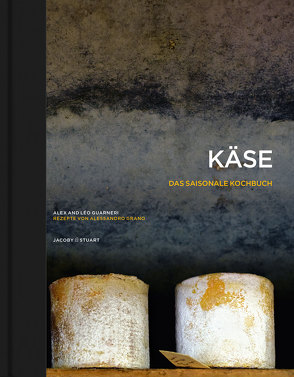 Käse – Das saisonale Kochbuch von Grano,  Allesandro, Guarneri,  Alex, Guarneri,  Léo