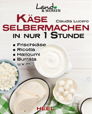 Käse selbermachen in nur 1 Stunde von Lucero,  Claudia