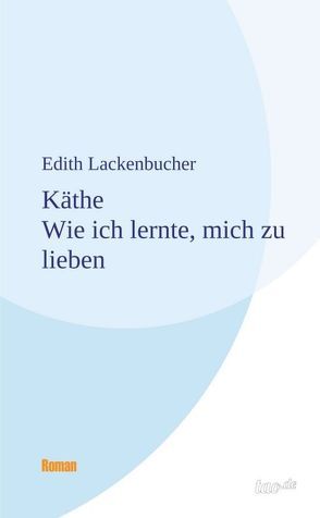 Käthe – Wie ich lernte, mich zu lieben von Lackenbucher,  Edith