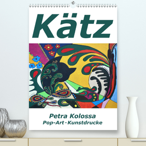 Kätz, Petra Kolossa, Pop-Art-Kunstdrucke (Premium, hochwertiger DIN A2 Wandkalender 2021, Kunstdruck in Hochglanz) von Kolossa,  Petra