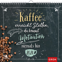 Kaffee erreicht Stellen, da kommt Motivation niemals hin. 2020: Dekorativer Wandkalender mit Monatskalendarium von Groh Redaktionsteam