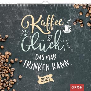 Kaffee ist Glück, das man trinken kann 2021 von Groh Redaktionsteam