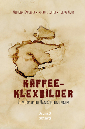 Kaffee- Klexbilder – Humoristische Handzeichnungen von Kaulbach,  Wilhelm von