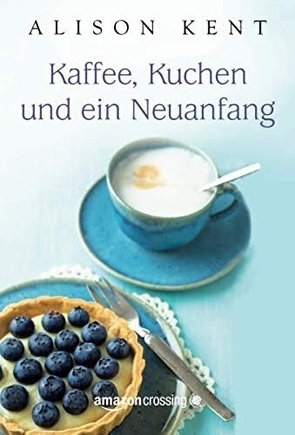 Kaffee, Kuchen und ein Neuanfang von Kent,  Alison, Krammer-Riedl,  Erika