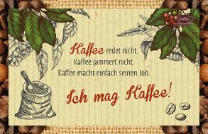 Kaffee redet nicht. Kaffee jammert nicht. Kaffee macht einfach seinen Job. Ich mag Kaffee! von Engeln,  Reinhard