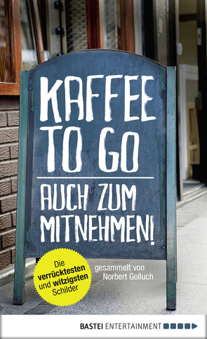 Kaffee to go – auch zum Mitnehmen! von Golluch,  Norbert