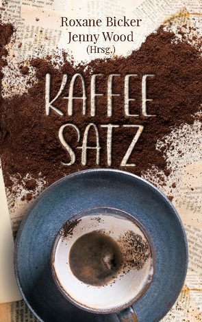 Kaffeesatz von Bicker,  Roxane, Bode,  Katharina, Herbst,  Lucia, Knospe,  David, Kozlova-Benkard,  Lidia, Malhus,  Sarah, Meuer,  Peter Michael, Moor,  Iva, Wolf,  Marina, Wood,  Jenny