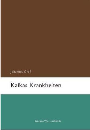 Kafkas Krankheiten von Gross,  Johannes